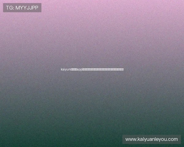 kaiyun体育官方app网站注册流程详解,快速创建账号开启精彩体育赛事直播体验 kaiyun体育官方app网站注册流程详解,快速创建账号开启精彩体育赛事直播体验